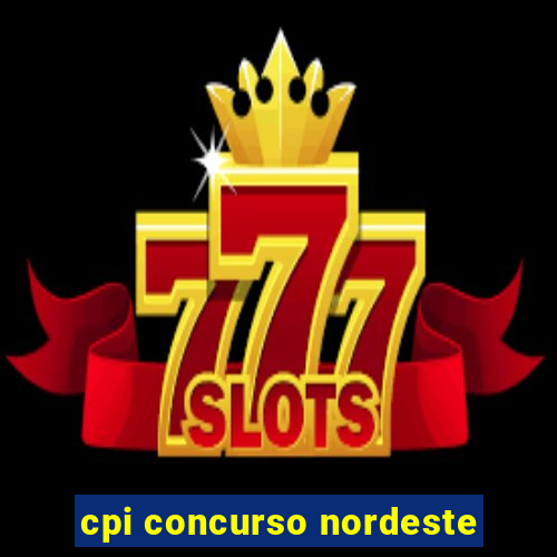 cpi concurso nordeste